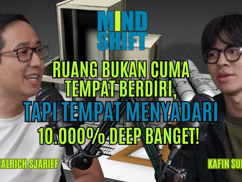 Podcast with Kafin Sulthan: Realrich Sjarief – Arsitektur, Kesadaran, dan Filosofi “Unfinished” | Mind&nbsp;Shift